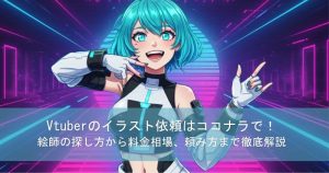 Vtuberのイラスト依頼はココナラで！絵師の探し方から料金相場、頼み方まで徹底解説