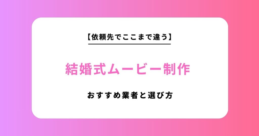【2026年最新】結婚式ムービーの人気の依頼先10選！相場・おすすめ業者を徹底比較