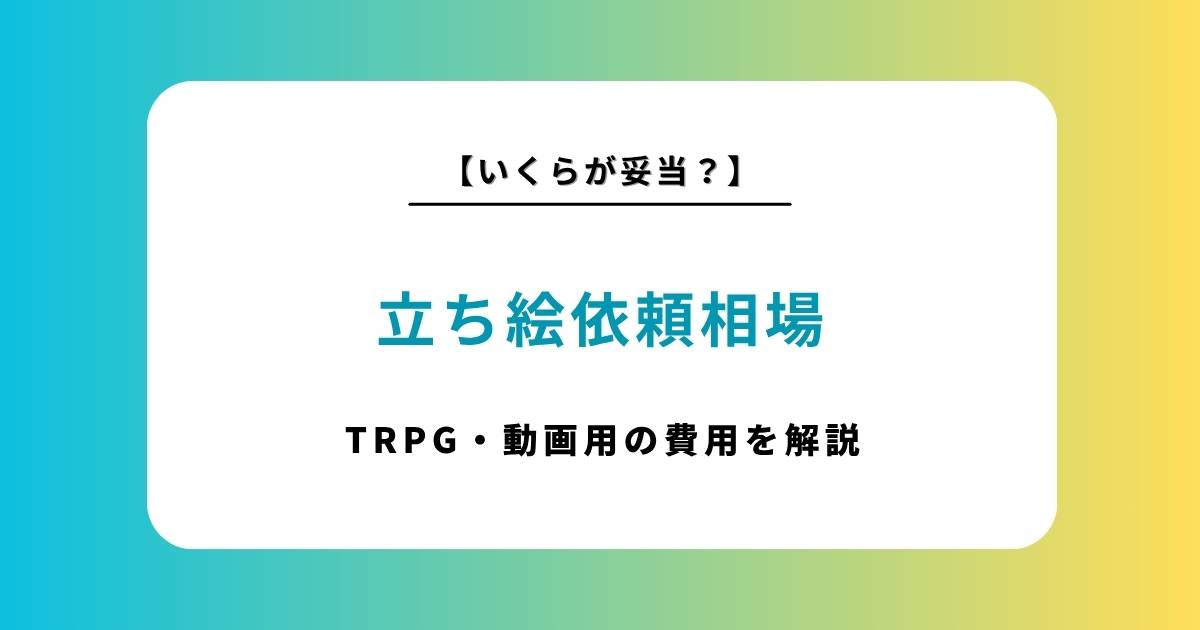 TRPGや動画用！立ち絵作成の依頼ポイントや費用相場を解説