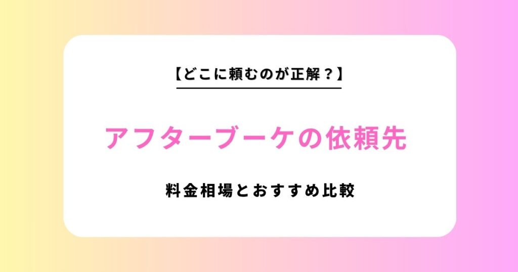 アフターブーケおすすめ9選を徹底比較！料金相場・選び方・人気サービスを解説