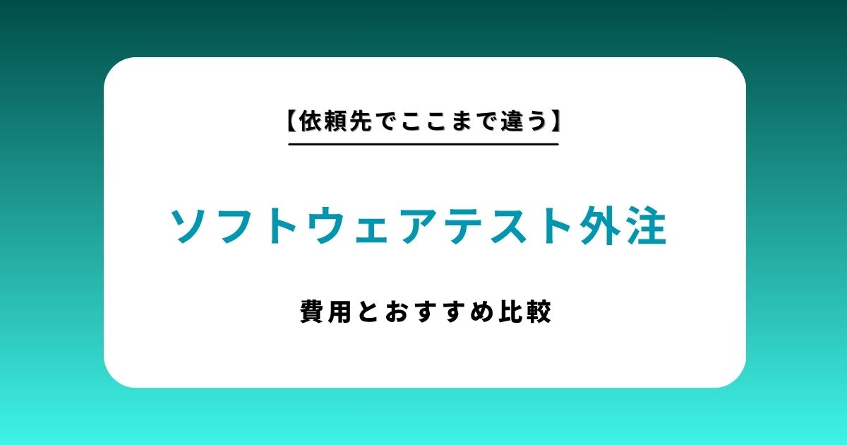 ソフトウェアテスト外注のおすすめ比較10選！費用相場と失敗しない選び方のコツ