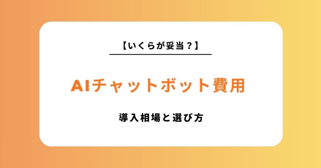 AIチャットボット導入の費用相場を徹底比較！作成・依頼先別の選び方と安く抑えるコツ