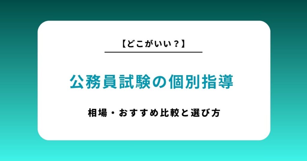 公務員試験の個別指導はどこがいい？おすすめサービス比較と失敗しない選び方｜社会人・学生別の最適解