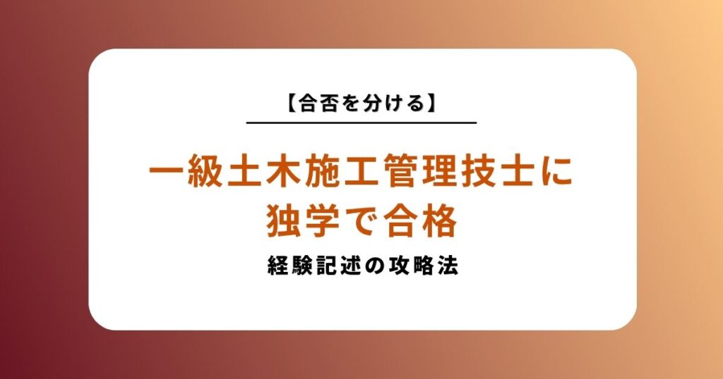 一級土木施工管理技士に独学で合格する勉強法！二次試験の経験記述対策が合否を分ける