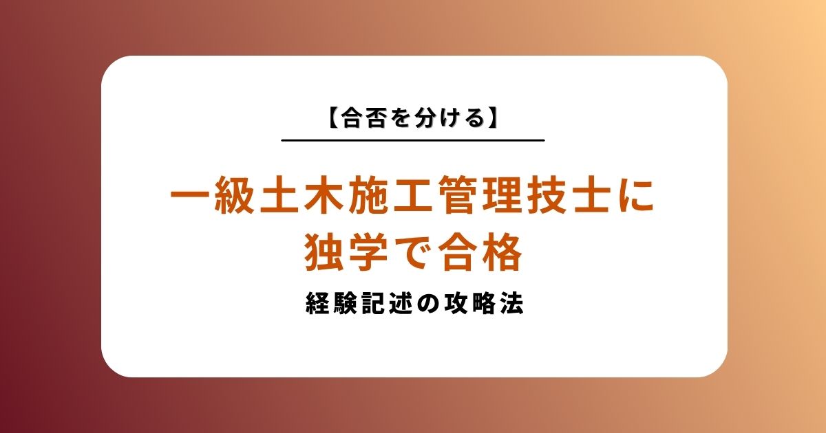 一級土木施工管理技士に独学で合格する勉強法！二次試験の経験記述対策が合否を分ける